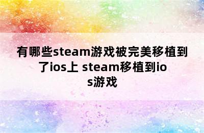 有哪些steam游戏被完美移植到了ios上 steam移植到ios游戏